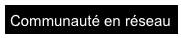 Communaut&eacute; en r&eacute;seau